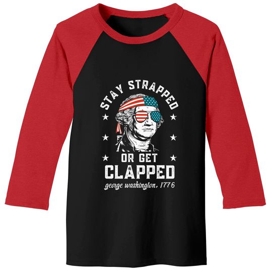 Stay strapped or get clapped, George Washington, 4th of July Baseball Tees