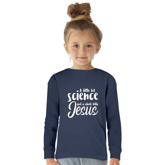 A Little Bit Science And A Whole Lotta Jesus  Kids Long Sleeve T-Shirts