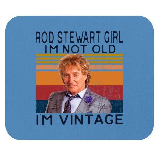 Discover Rod Stewart Girl Im Not Old Im Vintage Mouse Pads,Sir Roderick David Stewart Fans Mouse Pads