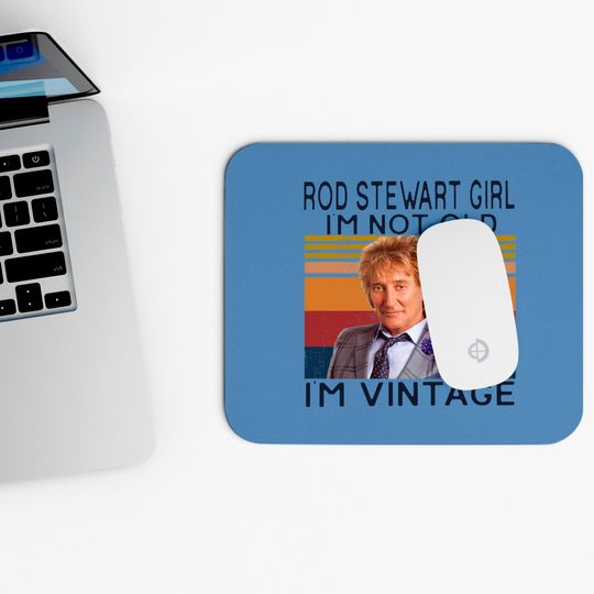 Rod Stewart Girl Im Not Old Im Vintage Mouse Pads,Sir Roderick David Stewart Fans Mouse Pads