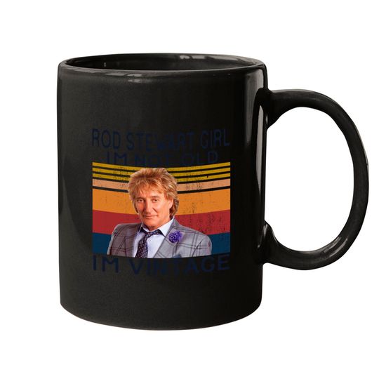 Rod Stewart Girl Im Not Old Im Vintage Mugs,Sir Roderick David Stewart Fans Mugs