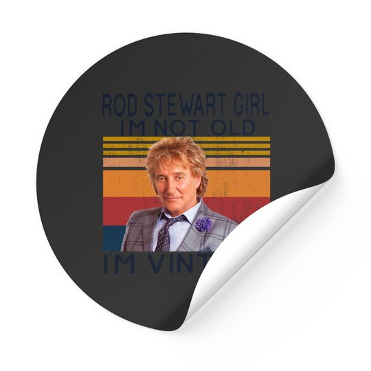 Rod Stewart Girl Im Not Old Im Vintage Stickers,Sir Roderick David Stewart Fans Stickers