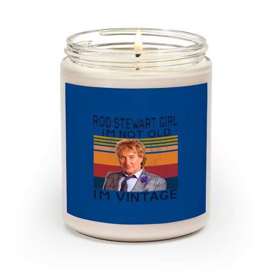 Discover Rod Stewart Girl Im Not Old Im Vintage Scented Candles,Sir Roderick David Stewart Fans Scented Candles