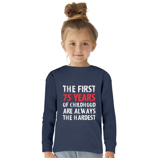 The First 75 Years Of Childhood Are Always Hardest  Kids Long Sleeve T-Shirts