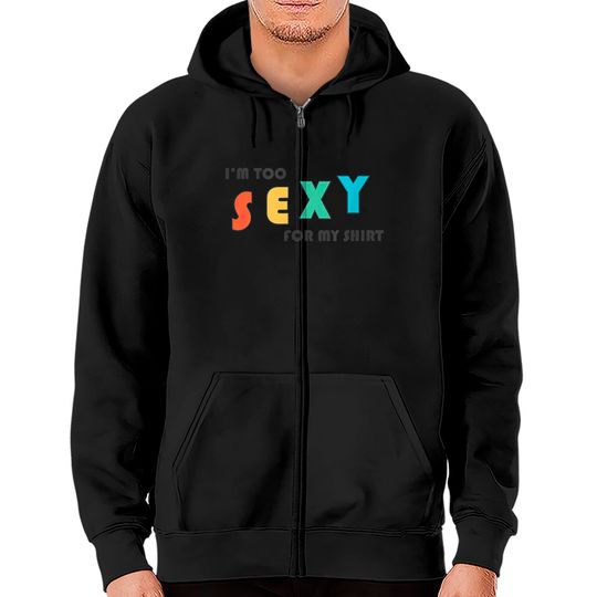 I'm Too Sexy For My Shirt - Funny I'm Too Sexy For My Shirt Zip Hoodies