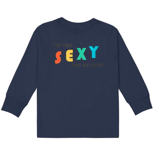 Discover I'm Too Sexy For My Shirt - Funny I'm Too Sexy For My Shirt  Kids Long Sleeve T-Shirts