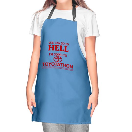 You Can Go To Hell I'm Going To Toyotathon Kitchen Aprons