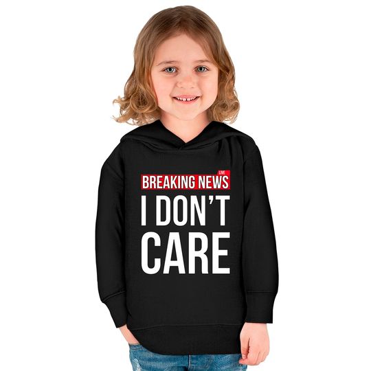 Breaking News I Don't Care Funny Sassy Sarcastic Kids Pullover Hoodies - I Dont Care - Kids Pullover Hoodies