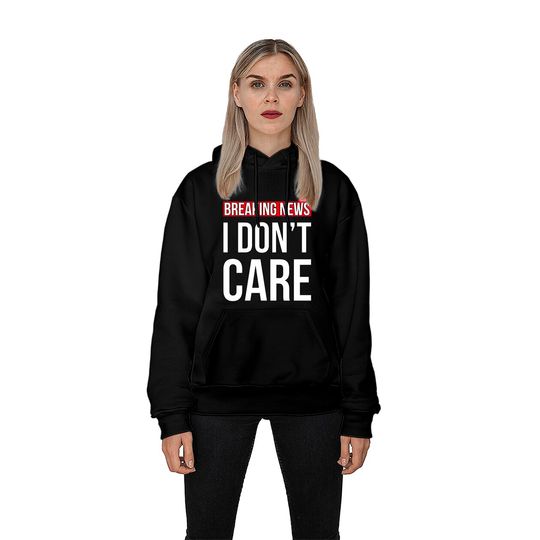 Breaking News I Don't Care Funny Sassy Sarcastic Hoodies - I Dont Care - Hoodies