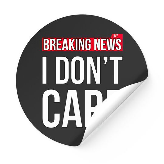 Discover Breaking News I Don't Care Funny Sassy Sarcastic Stickers - I Dont Care - Stickers