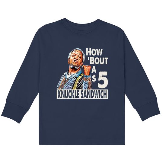 Sanford and Son How Bout A $5 Knuckle Sandwich - Sanford And Son Tv Show -  Kids Long Sleeve T-Shirts