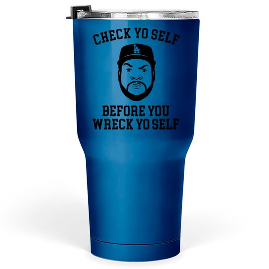 Check Yo self before you wreck yo self - Ice Cube - Tumblers 30 oz