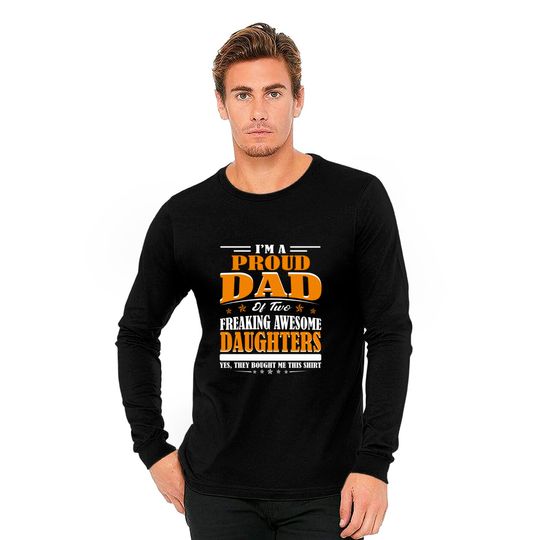 I'm Proud Dad Of Two Freaking Awesome Daughters Perfect gift - Amazing Daddy And Daughter Great Idea - Long Sleeves