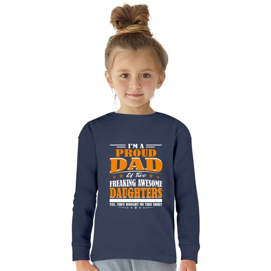 I'm Proud Dad Of Two Freaking Awesome Daughters Perfect gift - Amazing Daddy And Daughter Great Idea -  Kids Long Sleeve T-Shirts