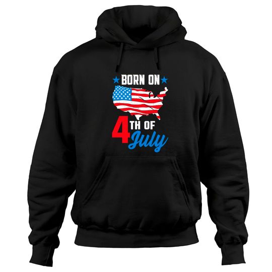Discover Born on 4th of July Birthday Hoodies - 4th Of July Birthday - Hoodies