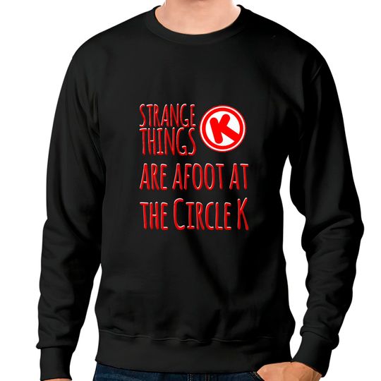 Discover Strange Things at the Circle K - Bill And Ted - Sweatshirts