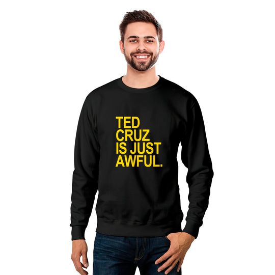 Ted Cruz is just awful (yellow) - Ted Cruz - Sweatshirts