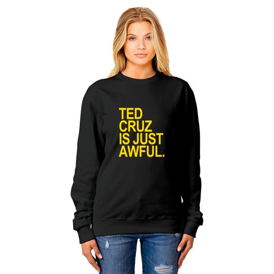 Ted Cruz is just awful (yellow) - Ted Cruz - Sweatshirts