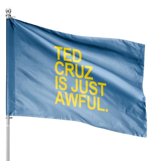Ted Cruz is just awful (yellow) - Ted Cruz - House Flags