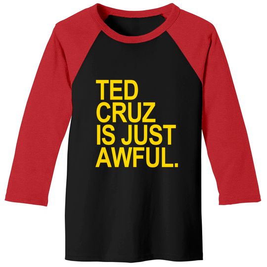 Ted Cruz is just awful (yellow) - Ted Cruz - Baseball Tees