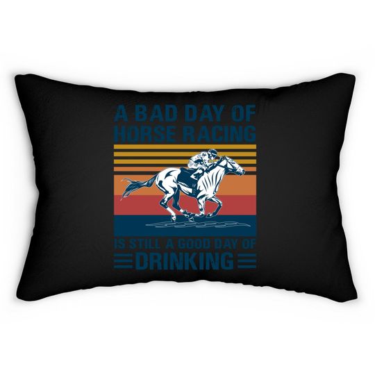 A bad day of horse racing is still a god day of drinking - Horse Racing - Lumbar Pillows