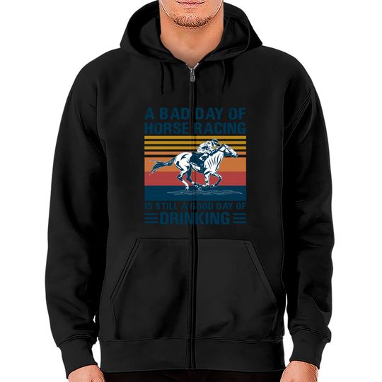 Discover A bad day of horse racing is still a god day of drinking - Horse Racing - Zip Hoodies