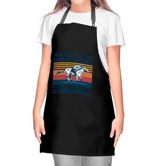 A bad day of horse racing is still a god day of drinking - Horse Racing - Kitchen Aprons