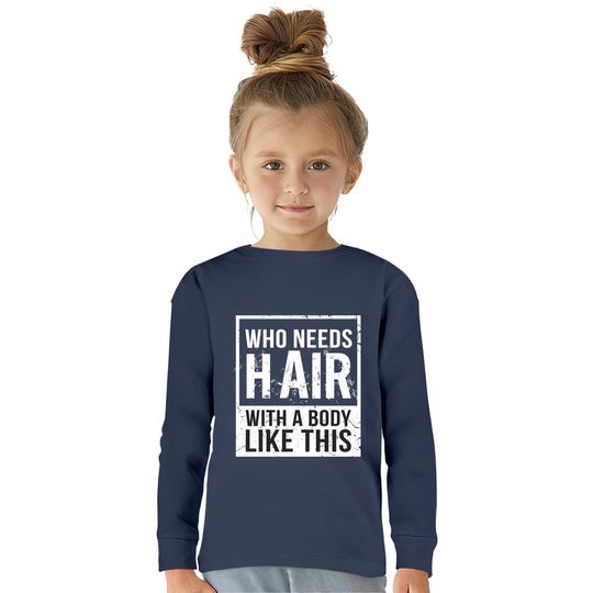 Who Needs Hair Bald Head Baldy Hair - Bald -  Kids Long Sleeve T-Shirts