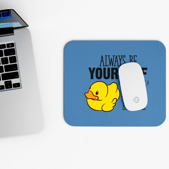 Cute Duck Gift Always Be Yourself Unless You Can Be A Duck - Rubber Duck - Mouse Pads