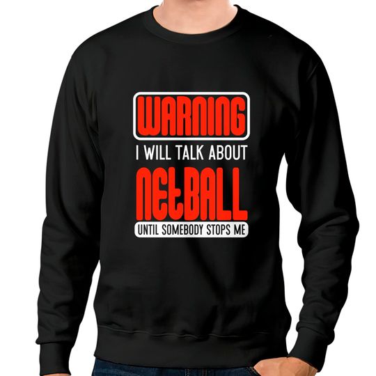 Warning I Will Talk About Netball Until Somebody Stops Me - Netball - Sweatshirts