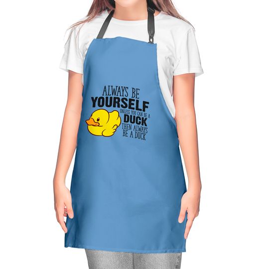 Cute Duck Gift Always Be Yourself Unless You Can Be A Duck - Rubber Duck - Kitchen Aprons