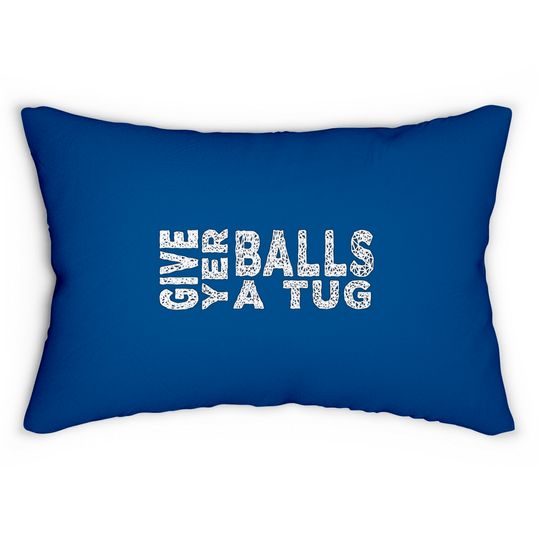 give yer balls a tug - Letterkenny Give Yer Balls A Tug - Lumbar Pillows