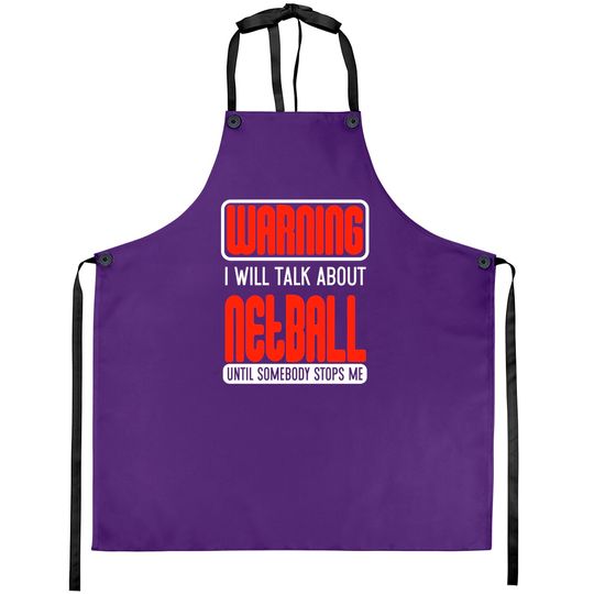 Warning I Will Talk About Netball Until Somebody Stops Me - Netball - Aprons