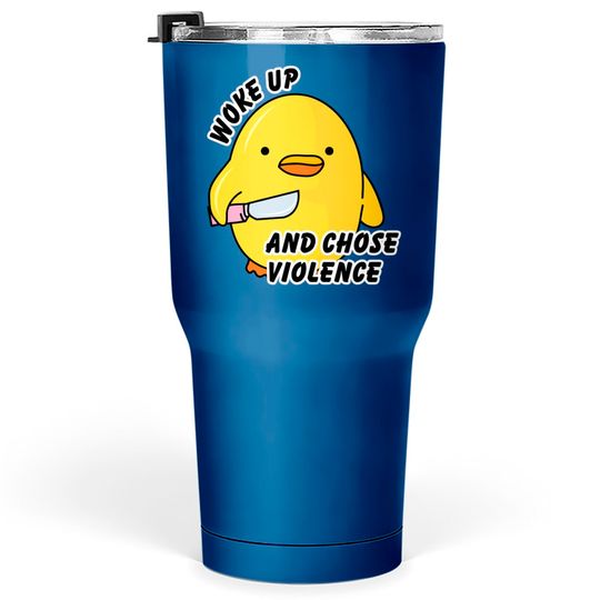 Discover WOKE UP AND CHOSE VIOLENCE - Duck With Knife - Tumblers 30 oz