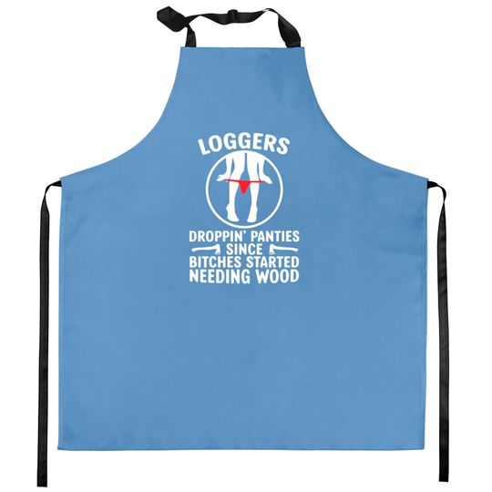 Loggers Droppin' Panties Since Bitches Started - Funny Logger - Kitchen Aprons