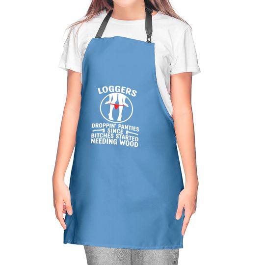 Loggers Droppin' Panties Since Bitches Started - Funny Logger - Kitchen Aprons