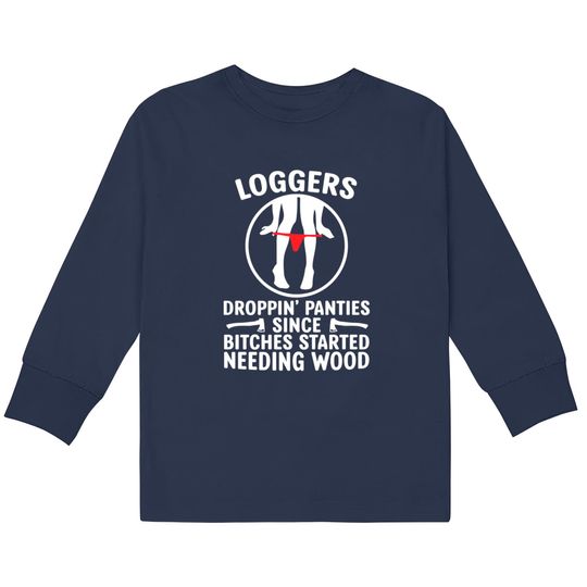 Discover Loggers Droppin' Panties Since Bitches Started - Funny Logger -  Kids Long Sleeve T-Shirts