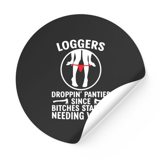 Loggers Droppin' Panties Since Bitches Started - Funny Logger - Stickers