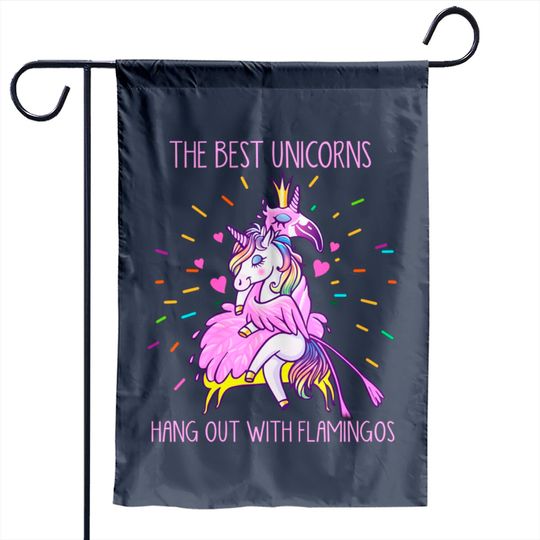 The Best Unicorns Hang Out With Flamingos - Flamingo - Garden Flags