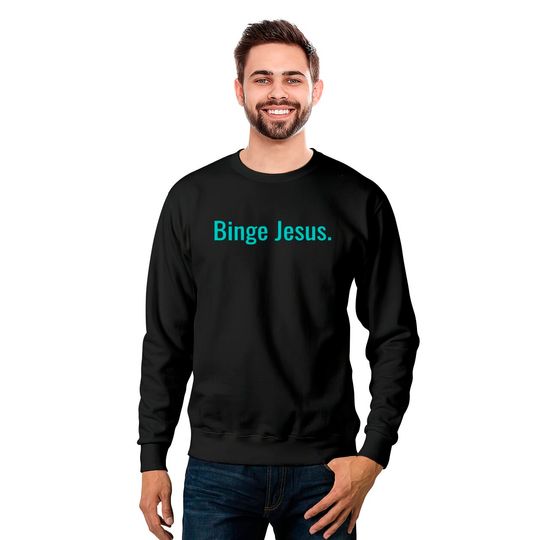 Binge jesus Sweatshirts