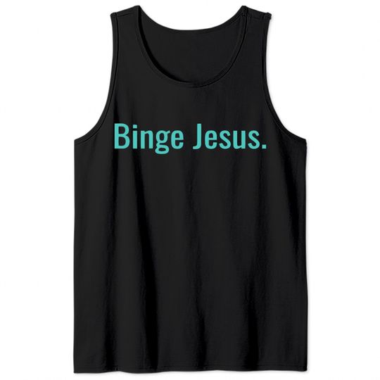 Binge jesus Tank Tops