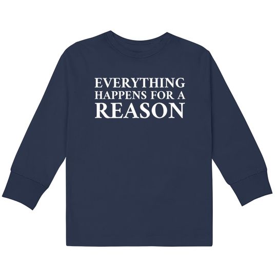 Discover Everything Happens For A Reason  Kids Long Sleeve T-Shirts