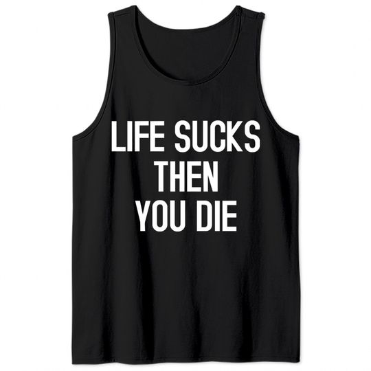 Life sucks then you die