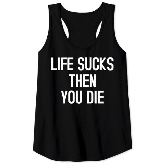 Life sucks then you die