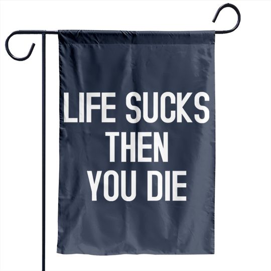 Life sucks then you die
