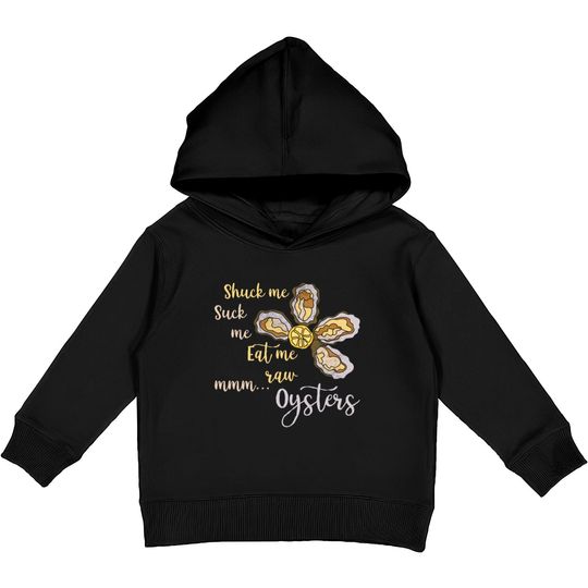 Shuck Me Suck Me Eat Me Raw MMM... Oysters Shirt T Kids Pullover Hoodies