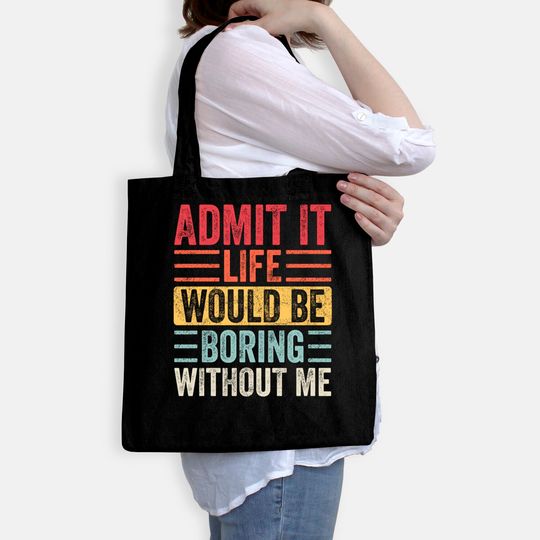 Admit It Life Would Be Boring Without Me, Funny Saying Retro Bags