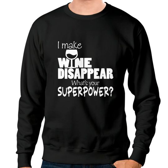 Discover I Make Wine Disappear What's Your Superpower? - Wine Lovers - Sweatshirts