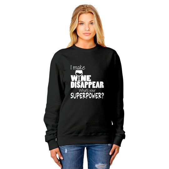 I Make Wine Disappear What's Your Superpower? - Wine Lovers - Sweatshirts