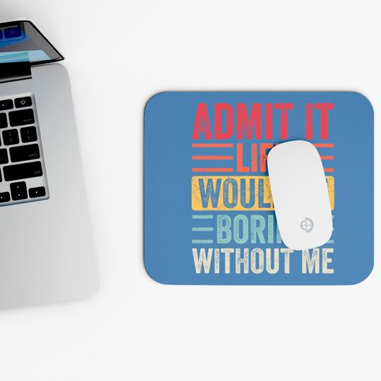 Admit It Life Would Be Boring Without Me, Funny Saying Retro Mouse Pads